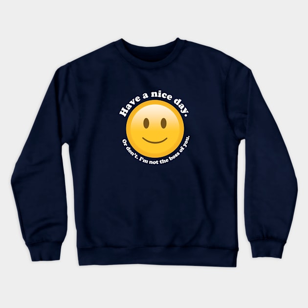 Don't Have a Nice Day Crewneck Sweatshirt by fishbiscuit